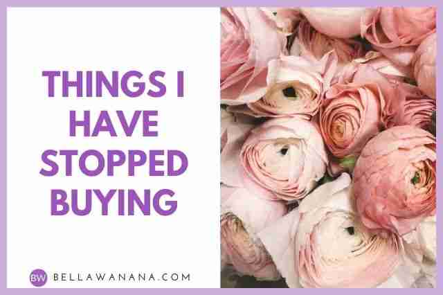 Things I Have Stopped Buying